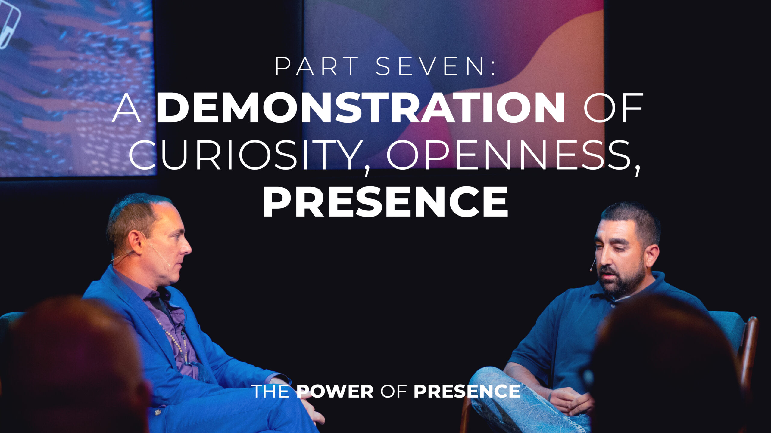 Part Seven: A Demonstration of Curiosity, Openness, Presence